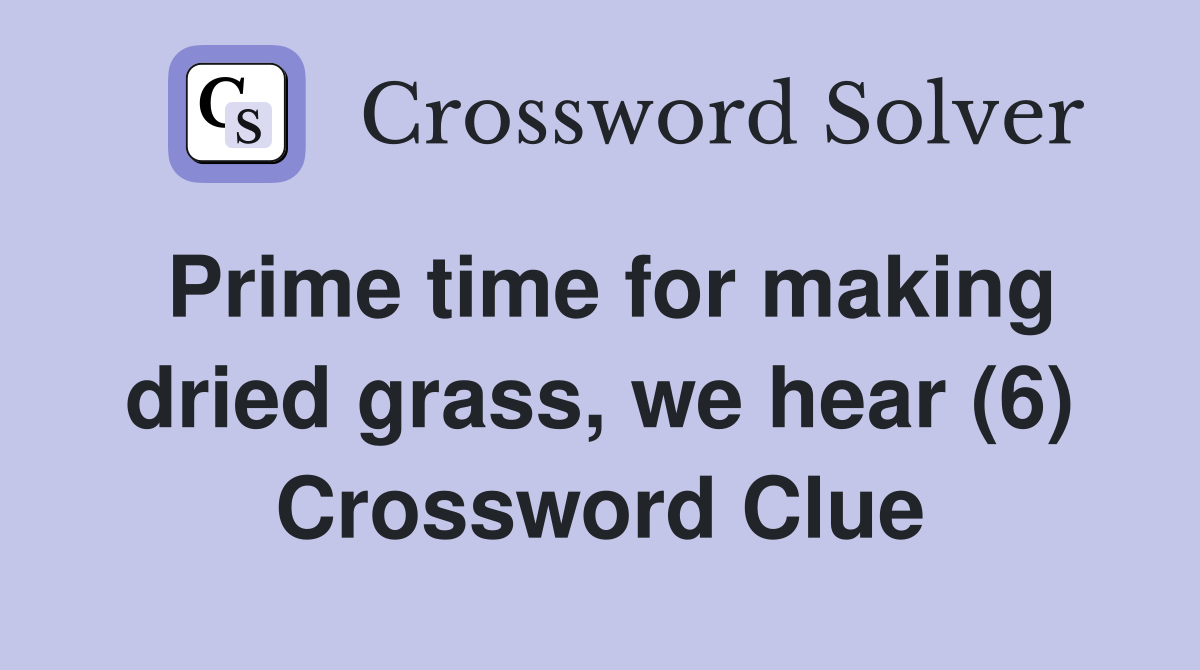 Prime time for making dried grass, we hear (6) Crossword Clue Answers